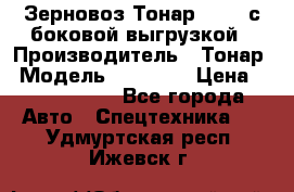 Зерновоз Тонар 95411 с боковой выгрузкой › Производитель ­ Тонар › Модель ­ 95 411 › Цена ­ 4 240 000 - Все города Авто » Спецтехника   . Удмуртская респ.,Ижевск г.